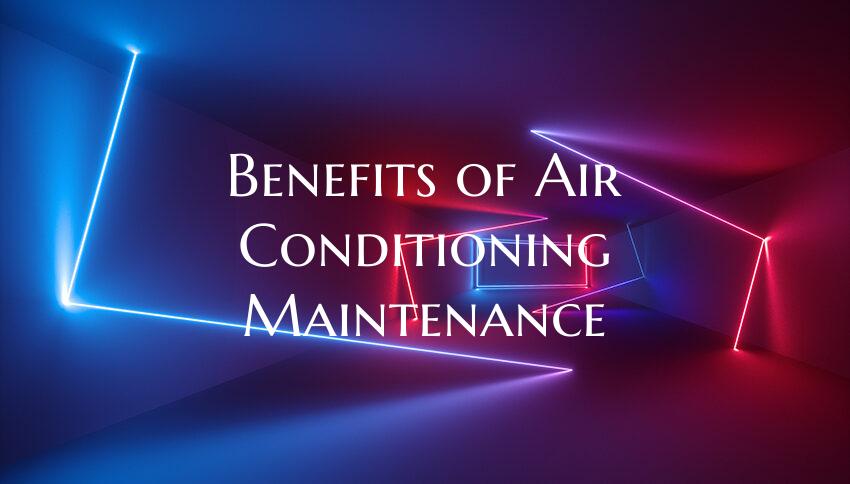 Benefits of Air Conditioning Maintenance