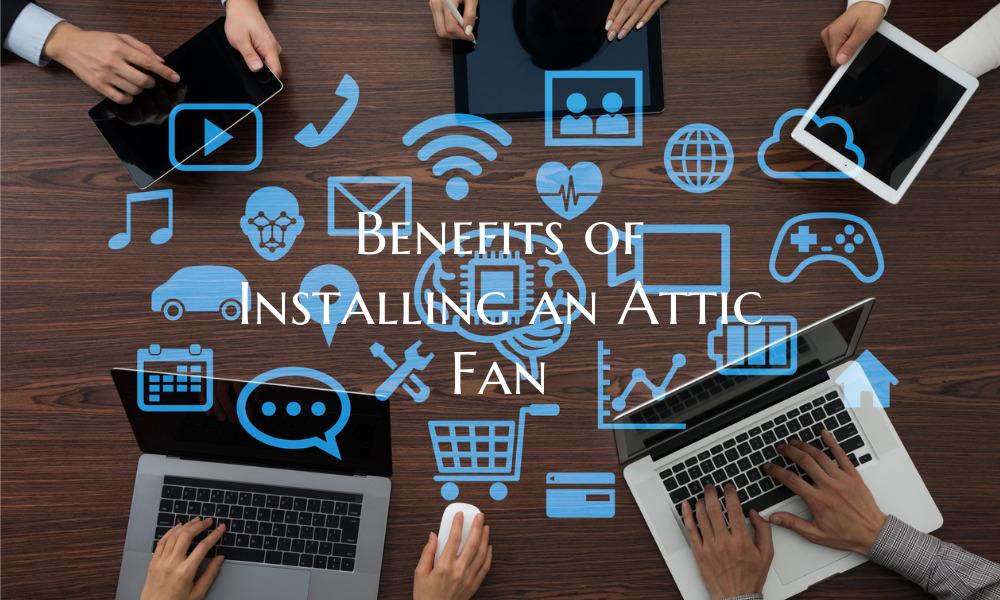 Benefits of Installing an Attic Fan