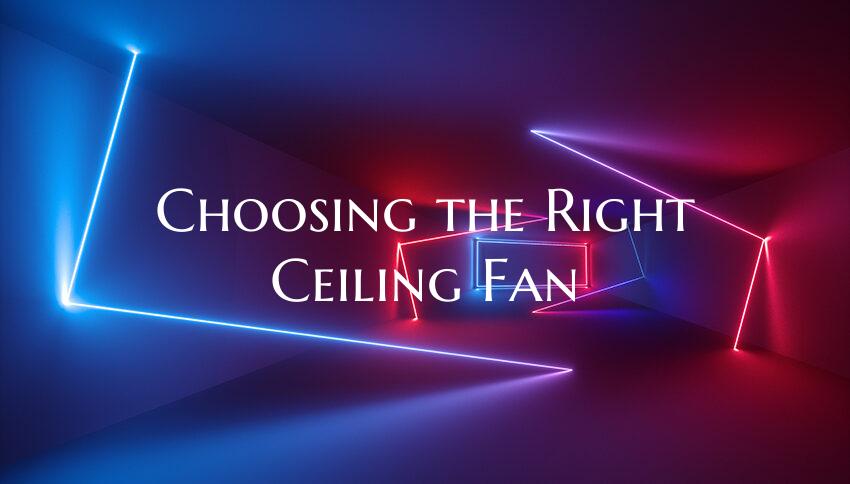 Choosing the Right Ceiling Fan