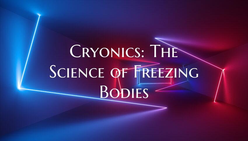 Cryonics: The Science of Freezing Bodies