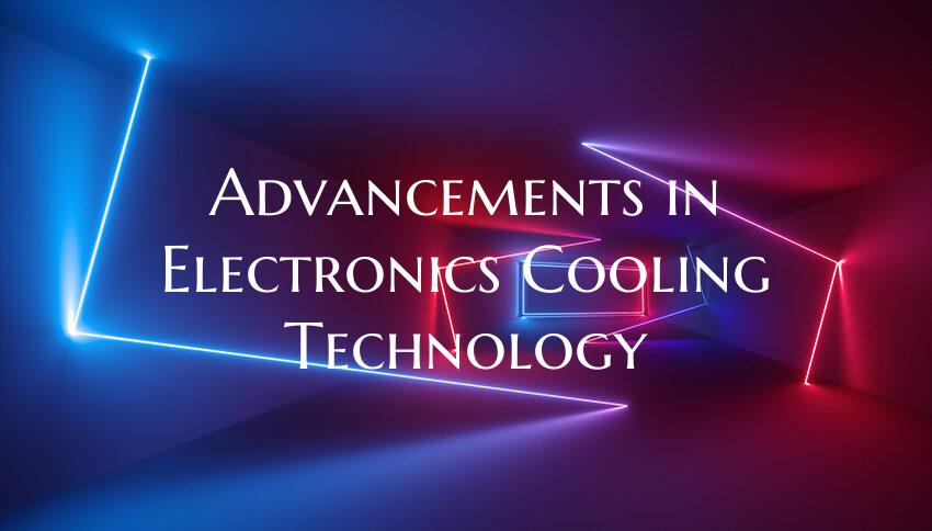 Advancements in Electronics Cooling Technology