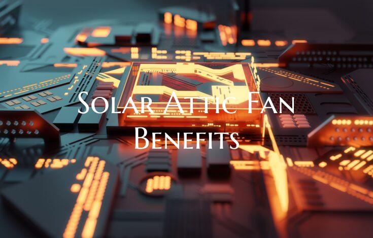 Solar Attic Fan Benefits